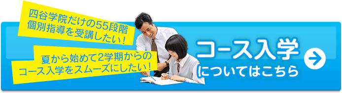 四谷学院だけの５５段階個別指導を受講したい！夏から始めて2学期からのコース入学をスムーズにしたい！特典いっぱいのコース入学